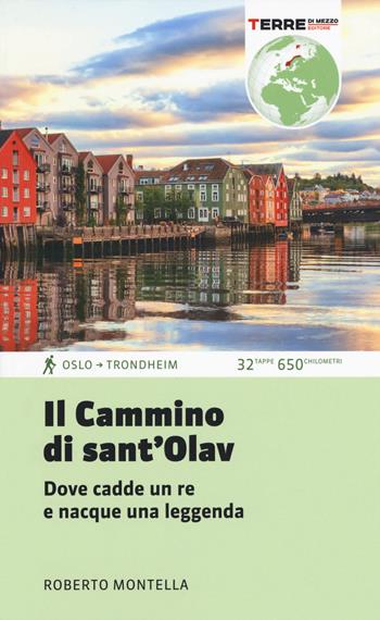 Il cammino di Sant'Olav. Dove cadde un re e nacque una leggenda - Roberto Montella - Libro Terre di Mezzo 2019, Guide. Percorsi | Libraccio.it