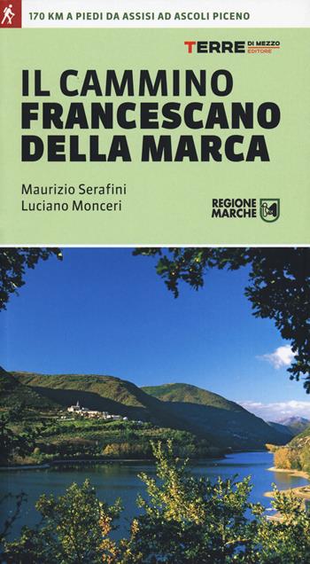 Il cammino francescano della Marca - Maurizio Serafini, Luciano Monceri - Libro Terre di Mezzo 2020, I percorsi spirituali | Libraccio.it