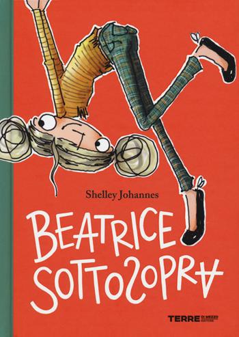Beatrice Sottosopra - Shelley Johannes - Libro Terre di Mezzo 2019, Acchiappastorie | Libraccio.it