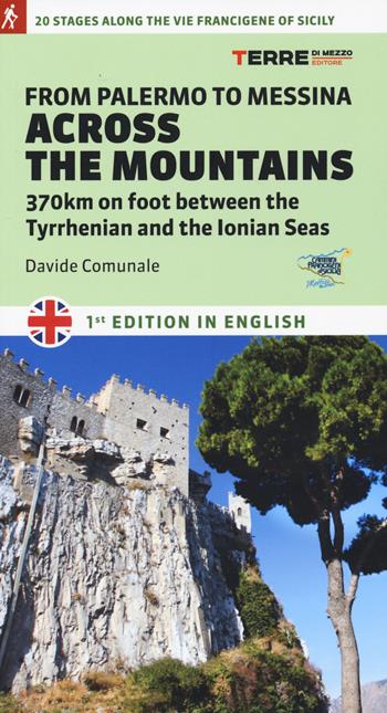 From Palermo to Messina across the mountains. 370 km on foot between the Tyrrhenian and the Ionian Seas - Davide Comunale - Libro Terre di Mezzo 2020, I percorsi spirituali | Libraccio.it