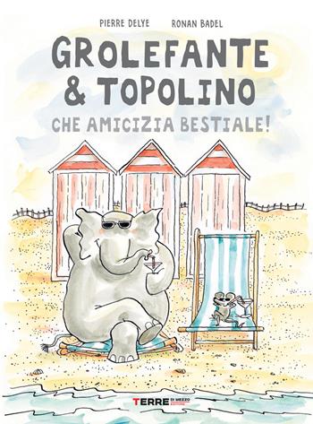 Grolefante & Topolino. Che amicizia bestiale! Ediz. a colori - Pierre Delye, Ronan Badel - Libro Terre di Mezzo 2020, Acchiappastorie | Libraccio.it