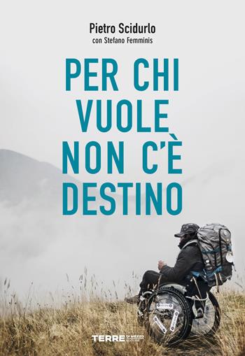 Per chi vuole non c'è destino - Pietro Scidurlo, Stefano Femminis - Libro Terre di Mezzo 2020, Sconfinamenti | Libraccio.it