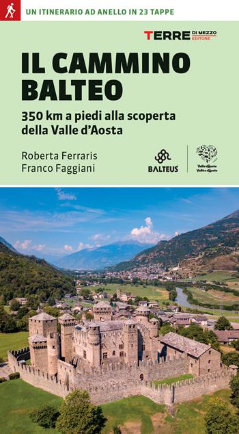 Il Cammino Balteo. 350 km a piedi alla scoperta della Valle d’Aosta - Roberta Ferraris, Franco Faggiani - Libro Terre di Mezzo 2020, Percorsi | Libraccio.it