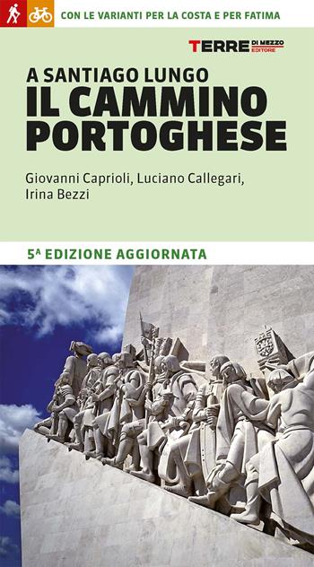 A Santiago lungo il Cammino portoghese. Con le varianti per la costa e per Fatima - Giovanni Caprioli, Luciano Callegari, Irina Bezzi - Libro Terre di Mezzo 2021, Percorsi | Libraccio.it