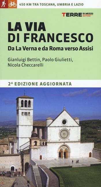 La via di Francesco. Da La Verna e da Roma verso Assisi - Gian Luigi Bettin, Paolo Giulietti, Nicola Checcarelli - Libro Terre di Mezzo 2020, Percorsi | Libraccio.it