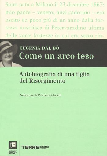 Come un arco teso. Autobiografia di una figlia del Risorgimento - Eugenia Dal Bò - Libro Terre di Mezzo 2020, Diari. Archivio diaristico | Libraccio.it
