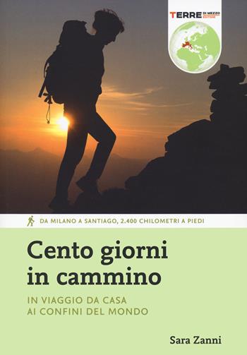 Cento giorni in cammino. In viaggio da casa ai confini del mondo - Sara Zanni - Libro Terre di Mezzo 2020, Percorsi | Libraccio.it