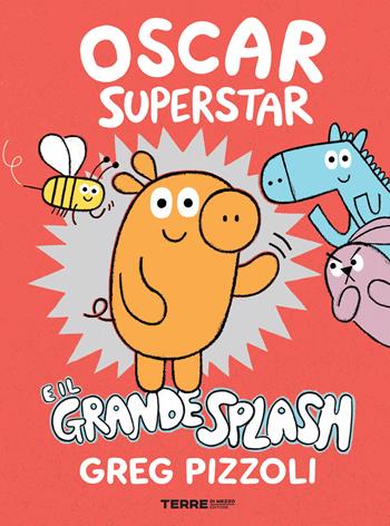 Oscar Superstar e il grande splash. Ediz. a colori - Greg Pizzoli - Libro Terre di Mezzo 2021, Acchiappastorie | Libraccio.it