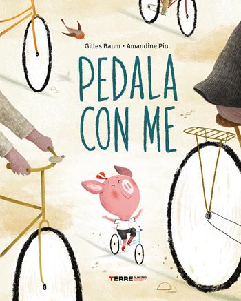 Pedala con me! Ediz. a colori - Amandine Piu, Gilles Baum - Libro Terre di Mezzo 2021, Acchiappastorie | Libraccio.it