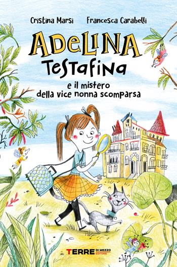 Adelina Testafina e il mistero della vice nonna scomparsa - Cristina Marsi, Francesca Carabelli - Libro Terre di Mezzo 2021, Acchiappastorie | Libraccio.it