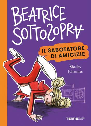 Il sabotatore di amicizie. Beatrice Sottosopra - Shelley Johannes - Libro Terre di Mezzo 2021, Acchiappastorie | Libraccio.it