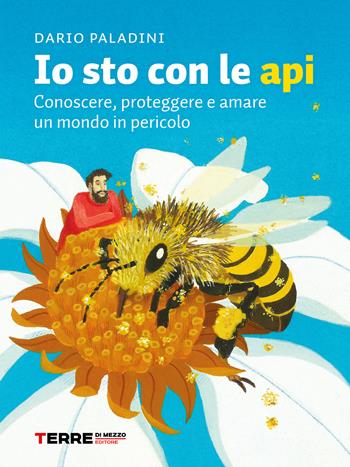 Io sto con le api. Conoscere, proteggere e amare un mondo in pericolo - Dario Paladini - Libro Terre di Mezzo 2021, Stili di vita | Libraccio.it