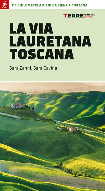 La via Lauretana toscana. 115 km a piedi da Siena a Cortona - Sara Zanni, Sara Cavina - Libro Terre di Mezzo 2021, Percorsi | Libraccio.it