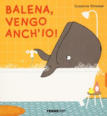 Balena, vengo anch'io! Ediz. a colori - Susanne Strasser - Libro Terre di Mezzo 2021, Acchiappastorie | Libraccio.it