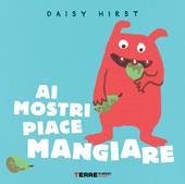 Ai mostri piace mangiare. Ediz. illustrata