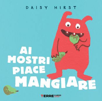 Ai mostri piace mangiare. Ediz. illustrata - Daisy Hirst - Libro Terre di Mezzo 2021, Acchiappastorie | Libraccio.it