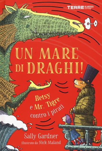Un mare di draghi! Betsy e Mr. Tigre contro i pirati - Sally Gardner - Libro Terre di Mezzo 2021, Acchiappastorie | Libraccio.it