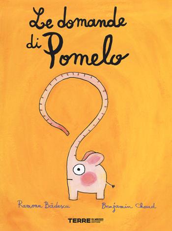 Le domande di Pomelo. Ediz. a colori - Ramona Badescu, Benjamin Chaud - Libro Terre di Mezzo 2021, Acchiappastorie | Libraccio.it