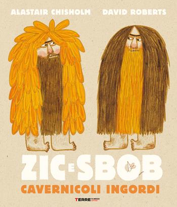 Zic e Sbob. Cavernicoli ingordi. Ediz. illustrata - Alastair Chisholm, David Roberts - Libro Terre di Mezzo 2021, Acchiappastorie | Libraccio.it
