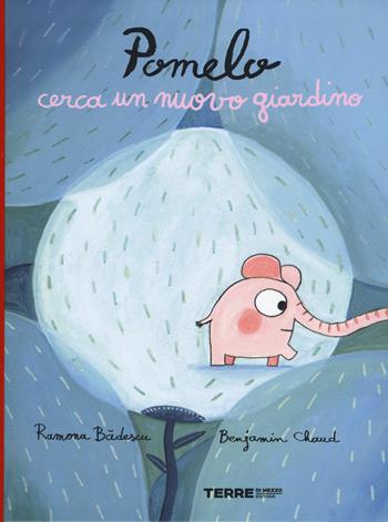 Pomelo cerca un nuovo giardino - Ramona Badescu, Benjamin Chaud - Libro Terre di Mezzo 2021, Acchiappastorie | Libraccio.it