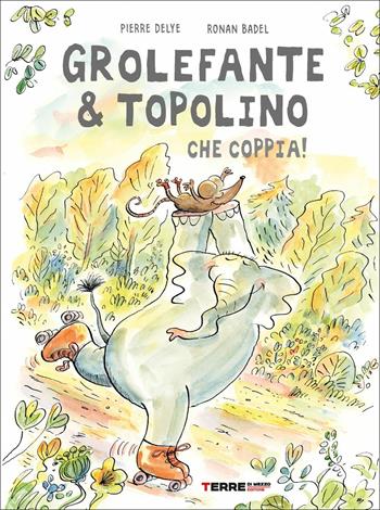 Grolefante & Topolino. Che coppia! Ediz. a colori - Pierre Delye, Ronan Badel - Libro Terre di Mezzo 2021, Acchiappastorie | Libraccio.it