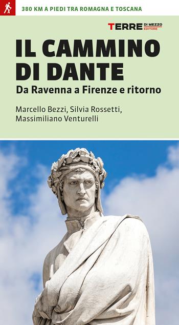 Il cammino di Dante. Da Ravenna a Firenze e ritorno. 380 km a piedi tra Romagna e Toscana - Marcello Bezzi, Silvia Rossetti, Massimiliano Venturelli - Libro Terre di Mezzo 2021, Percorsi | Libraccio.it