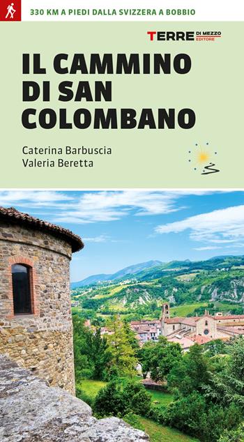 Il cammino di san Colombano. 330 chilometri a piedi dalla Svizzera a Bobbio - Caterina Barbuscia, Valeria Beretta - Libro Terre di Mezzo 2022, Percorsi | Libraccio.it
