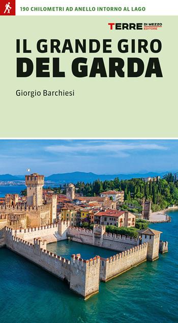 Il grande giro del Garda. 190 chilometri ad anello intorno al lago - Giorgio Barchiesi - Libro Terre di Mezzo 2022, Percorsi | Libraccio.it
