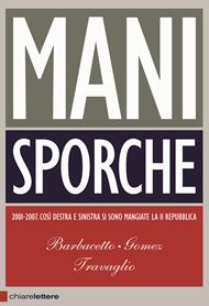 Mani sporche - Gianni Barbacetto, Peter Gomez, Marco Travaglio - Libro Chiarelettere 2007, Principioattivo | Libraccio.it