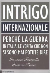 Intrigo internazionale. Perché la guerra in Italia. Le verità che non si sono mai potute dire - Giovanni Fasanella, Rosario Priore - Libro Chiarelettere 2010 | Libraccio.it