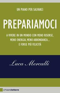Prepariamoci. A vivere in un mondo con meno risorse, meno energia, meno abbondanza... e forse più felicità - Luca Mercalli - Libro Chiarelettere 2011, Reverse | Libraccio.it