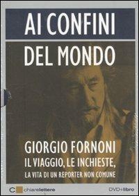 Ai confini del mondo. Il viaggio, le inchieste, la vita di un reporter non comune. DVD. Con libro - Giorgio Fornoni - Libro Chiarelettere 2010 | Libraccio.it