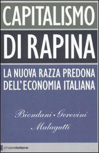 Capitalismo di rapina. La nuova razza predona dell'economia italiana - Paolo Biondani, Mario Gerevini, Vittorio Malagutti - Libro Chiarelettere 2007, Principioattivo | Libraccio.it