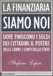 La finanziaria siamo noi. Dove finiscono i soldi dei cittadini. Il potere delle lobby, i conti dello Stato