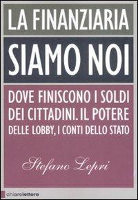 La finanziaria siamo noi. Dove finiscono i soldi dei cittadini. Il potere delle lobby, i conti dello Stato - Stefano Lepri - Libro Chiarelettere 2008, Principioattivo | Libraccio.it