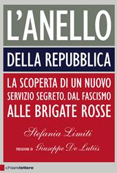 L'Anello della Repubblica. La scoperta di un nuovo servizio segreto. Dal Fascismo alle Brigate Rosse
