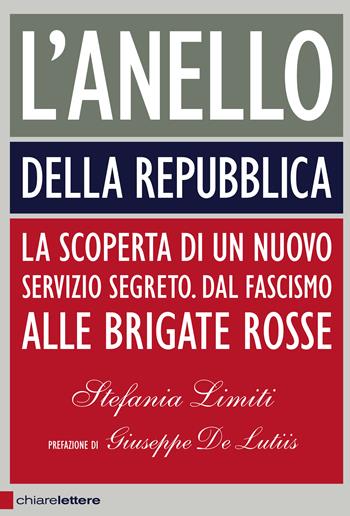 L'Anello della Repubblica. La scoperta di un nuovo servizio segreto. Dal Fascismo alle Brigate Rosse - Stefania Limiti - Libro Chiarelettere 2009, Principioattivo | Libraccio.it