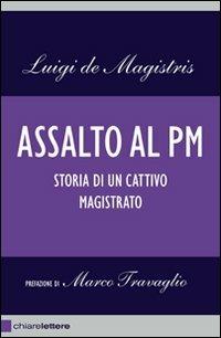 Assalto al PM. Storia di un cattivo magistrato - Luigi De Magistris - Libro Chiarelettere 2010, Reverse | Libraccio.it