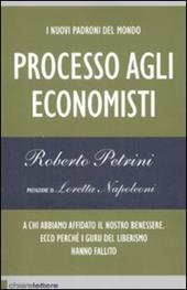 I nuovi padroni del mondo. Processo agli economisti. A chi abbiamo affidato il nostro benessere. Ecco perché i guru del liberismo hanno fallito