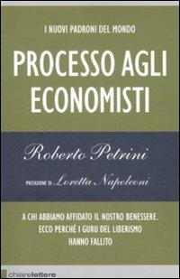 I nuovi padroni del mondo. Processo agli economisti. A chi abbiamo affidato il nostro benessere. Ecco perché i guru del liberismo hanno fallito - Roberto Petrini - Libro Chiarelettere 2009, Reverse | Libraccio.it