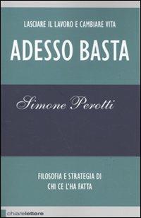Adesso basta. Lasciare il lavoro e cambiare vita. Filosofia e strategia di chi ce l'ha fatta - Simone Perotti - Libro Chiarelettere 2009, Reverse | Libraccio.it