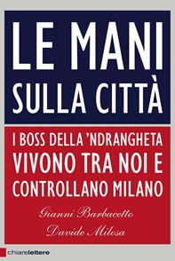 Le mani sulla città. I boss della 'ndrangheta vivono tra noi e controllano Milano - Gianni Barbacetto, Davide Milosa - Libro Chiarelettere 2011, Principioattivo | Libraccio.it