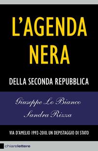 L'agenda nera della seconda Repubblica. Via D'Amelio 1992-2010. Un depistaggio di Stato - Giuseppe Lo Bianco, Sandra Rizza - Libro Chiarelettere 2010, Reverse | Libraccio.it