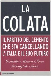 La colata. Il partito del cemento che sta cancellando l'Italia e il suo futuro - Ferruccio Sansa, Andrea Garibaldi, Antonio Massari - Libro Chiarelettere 2010, Principioattivo | Libraccio.it