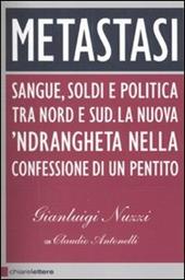 Metastasi. Sangue, soldi e politica tra Nord e Sud. La nuova 'ndrangheta nella confessione di un pentito