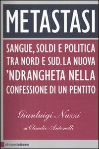 Metastasi. Sangue, soldi e politica tra Nord e Sud. La nuova 'ndrangheta nella confessione di un pentito - Gianluigi Nuzzi, Claudio Antonelli - Libro Chiarelettere 2010, Principioattivo | Libraccio.it