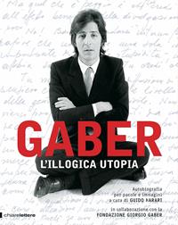 L'illogica utopia. Ediz. illustrata - Giorgio Gaber - Libro Chiarelettere 2010 | Libraccio.it