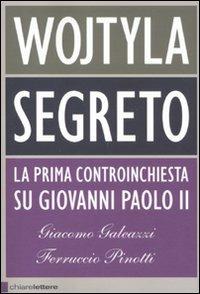 Wojtyla segreto. La prima controinchiesta su Giovanni Paolo II - Giacomo Galeazzi, Ferruccio Pinotti - Libro Chiarelettere 2011, Principioattivo | Libraccio.it
