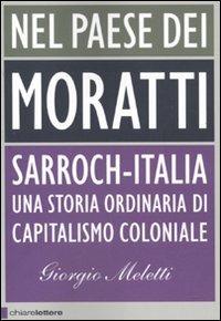 Nel paese dei Moratti. Sarroch-Italia. Una storia ordinaria di capitalismo coloniale - Giorgio Meletti - Libro Chiarelettere 2010, Principioattivo | Libraccio.it