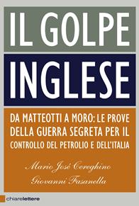 Il golpe inglese. Da Matteotti a Moro: le prove della guerra segreta per il controllo del petrolio e dell'Italia - Mario José Cereghino, Giovanni Fasanella - Libro Chiarelettere 2011, Principioattivo | Libraccio.it